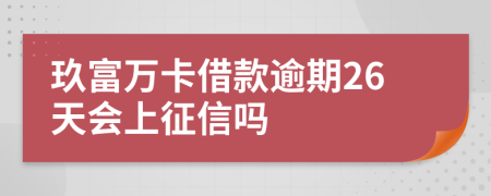 玖富万卡借款逾期26天会上征信吗