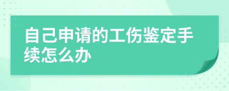 自己申请的工伤鉴定手续怎么办