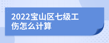 2022宝山区七级工伤怎么计算