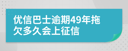 优信巴士逾期49年拖欠多久会上征信