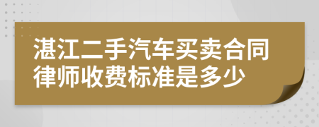 湛江二手汽车买卖合同律师收费标准是多少