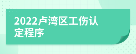 2022卢湾区工伤认定程序
