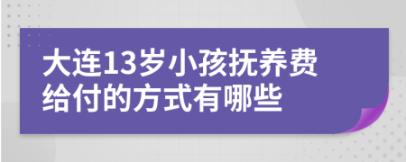 大连13岁小孩抚养费给付的方式有哪些