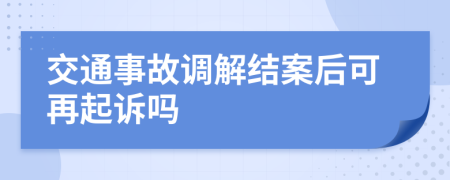 交通事故调解结案后可再起诉吗