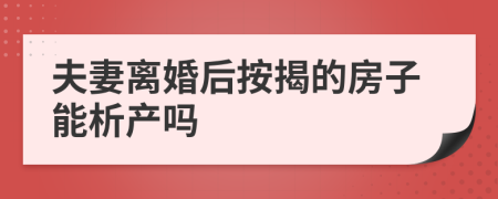 夫妻离婚后按揭的房子能析产吗