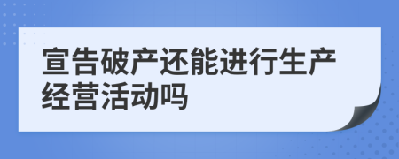 宣告破产还能进行生产经营活动吗