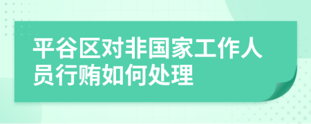 平谷区对非国家工作人员行贿如何处理