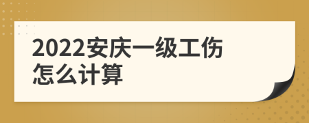 2022安庆一级工伤怎么计算