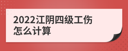 2022江阴四级工伤怎么计算