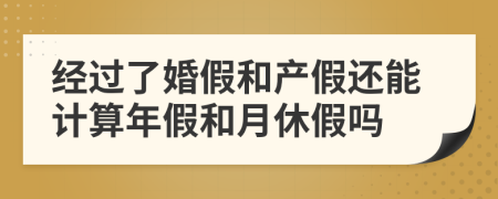 经过了婚假和产假还能计算年假和月休假吗