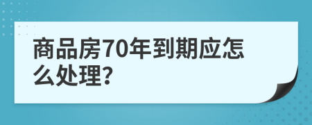 商品房70年到期应怎么处理？