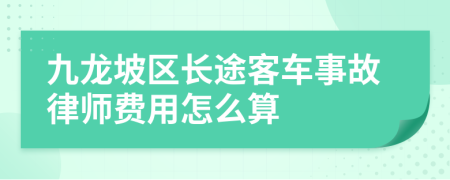 九龙坡区长途客车事故律师费用怎么算