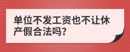 单位不发工资也不让休产假合法吗？