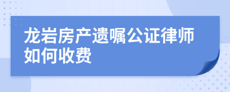 龙岩房产遗嘱公证律师如何收费