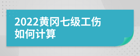 2022黄冈七级工伤如何计算