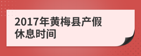 2017年黄梅县产假休息时间