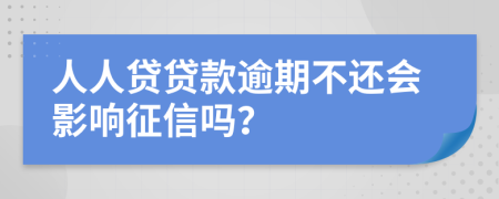 人人贷贷款逾期不还会影响征信吗？