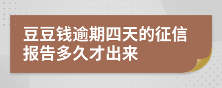 豆豆钱逾期四天的征信报告多久才出来