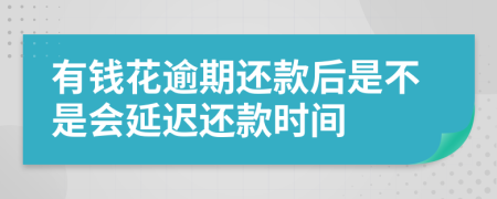 有钱花逾期还款后是不是会延迟还款时间