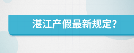 湛江产假最新规定？