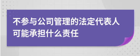 不参与公司管理的法定代表人可能承担什么责任