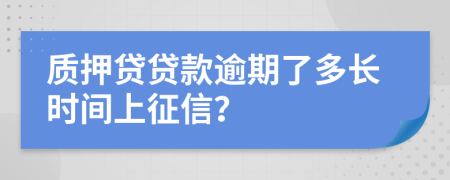 质押贷贷款逾期了多长时间上征信？