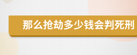 那么抢劫多少钱会判死刑