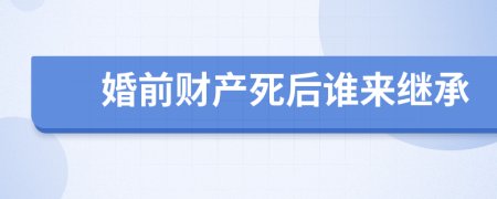 婚前财产死后谁来继承
