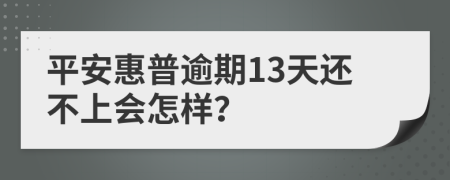 平安惠普逾期13天还不上会怎样？