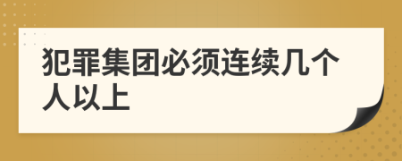 犯罪集团必须连续几个人以上