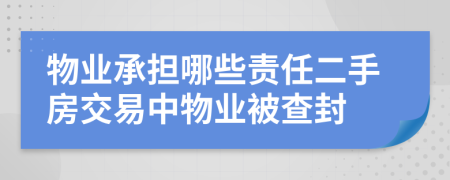 物业承担哪些责任二手房交易中物业被查封