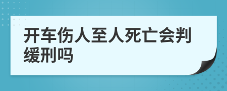开车伤人至人死亡会判缓刑吗