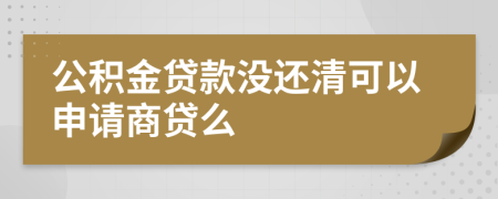 公积金贷款没还清可以申请商贷么