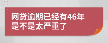 网贷逾期已经有46年是不是太严重了