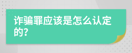 诈骗罪应该是怎么认定的？