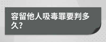 容留他人吸毒罪要判多久？