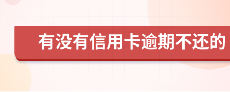 有没有信用卡逾期不还的