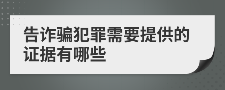 告诈骗犯罪需要提供的证据有哪些