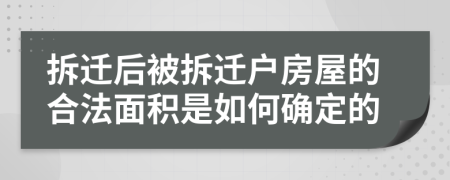 拆迁后被拆迁户房屋的合法面积是如何确定的