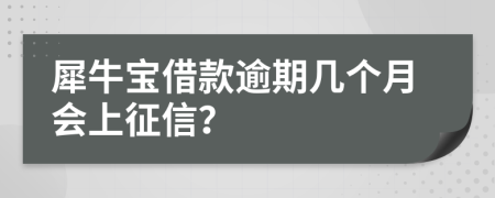 犀牛宝借款逾期几个月会上征信？