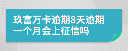 玖富万卡逾期8天逾期一个月会上征信吗