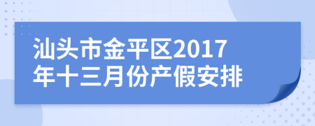 汕头市金平区2017年十三月份产假安排