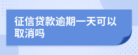 征信贷款逾期一天可以取消吗