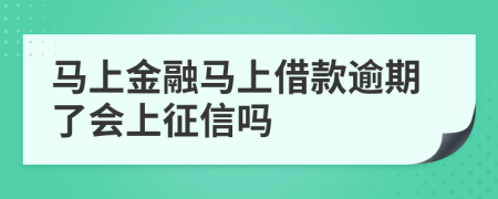 马上金融马上借款逾期了会上征信吗