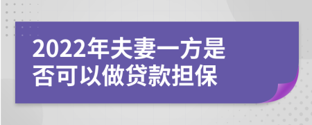 2022年夫妻一方是否可以做贷款担保