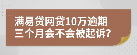 满易贷网贷10万逾期三个月会不会被起诉？