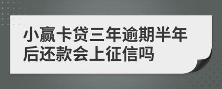 小赢卡贷三年逾期半年后还款会上征信吗