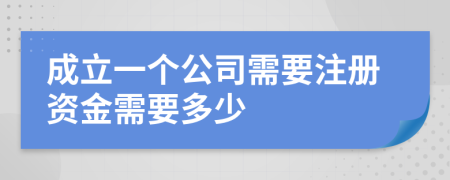 成立一个公司需要注册资金需要多少