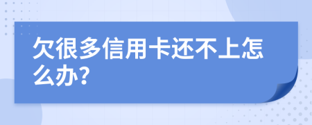 欠很多信用卡还不上怎么办？