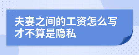 夫妻之间的工资怎么写才不算是隐私